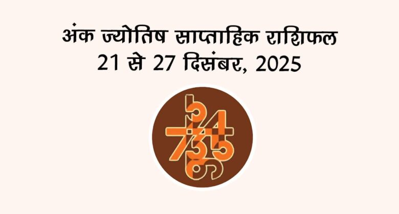 अंक ज्योतिष साप्ताहिक राशिफल: 21 से 27 दिसंबर, 2025