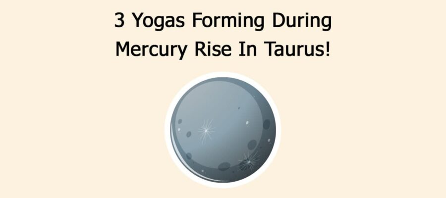 3 Yogas Forming During Mercury Rise In Taurus!