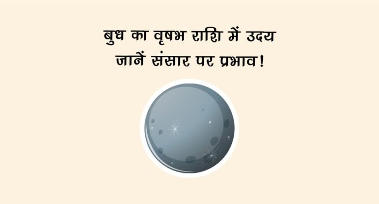 बुध का वृषभ राशि में उदय: जानें संसार पर प्रभाव!