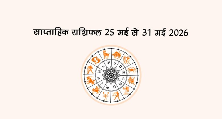 साप्ताहिक राशिफल 25 मई से 31 मई 2026