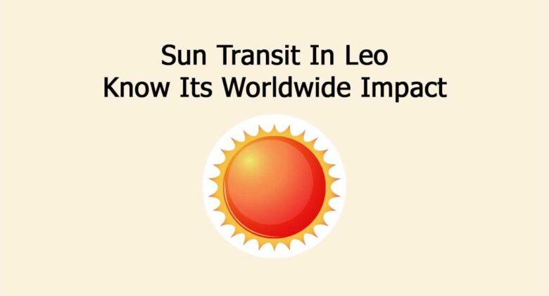 Sun Transit In Leo: Know Its Worldwide Impact