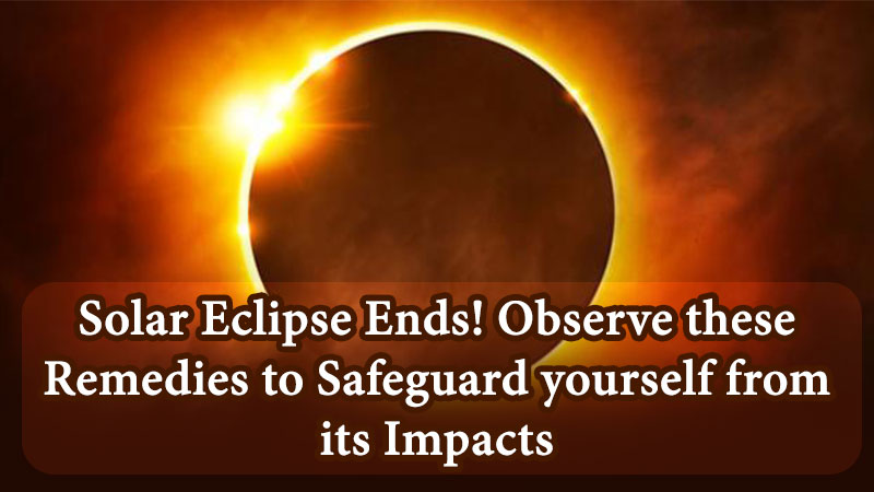 Solar Eclipse Ends! Observe these Remedies to Safeguard yourself from its Impacts