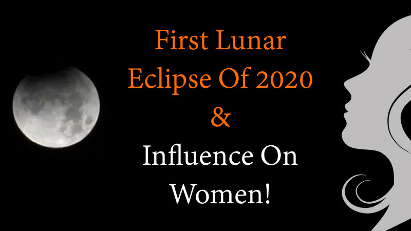 First Lunar Eclipse Of 2020 & Influence On Women!