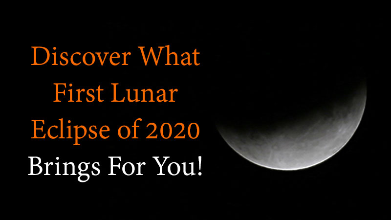 Discover What First Lunar Eclipse of 2020 Brings For You!