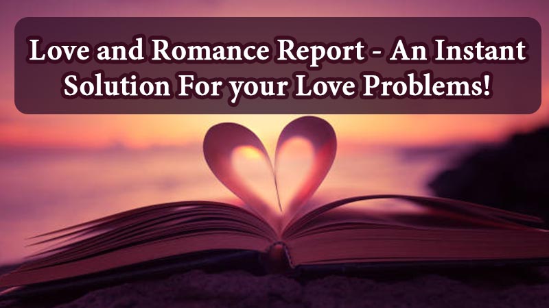 Love and Romance Report – An Instant Solution For your Love Problems!