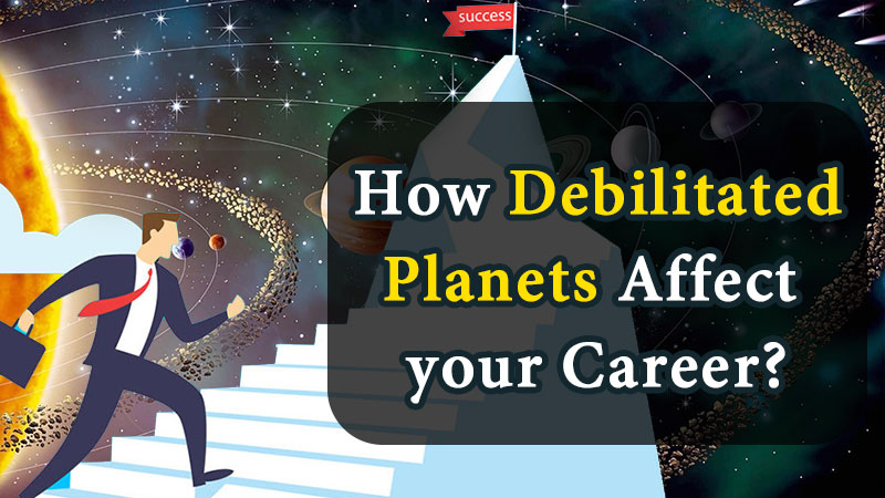 DEBILITATED PLANETS : THEIR EFFECT ON CAREER AND PROFESSION