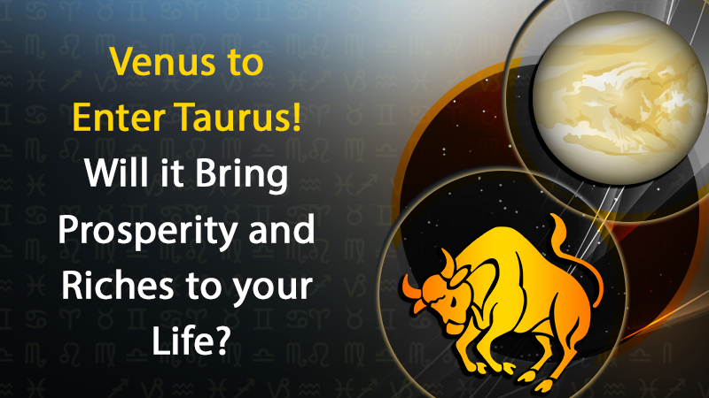 Venus Transits in its Own Sign Taurus! How will it Change your Life?
