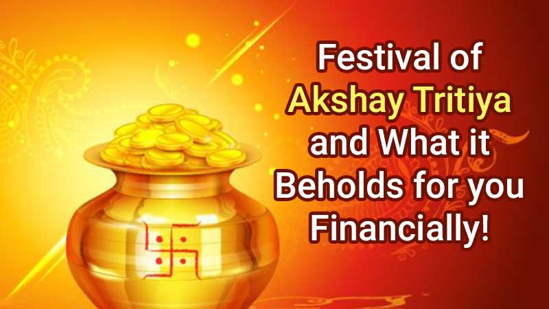 Akshay Tritiya, Its Significance and What Financial Advances are in Store for You!