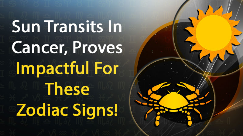 Sun Transit In Cancer Will Positively Benefit These Zodiac Signs!