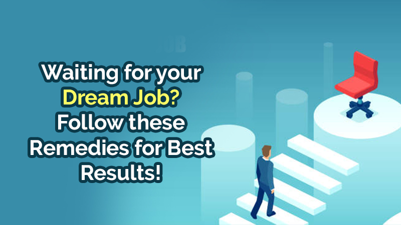 Your Dream Job Awaits, Observe These Remedies for a Career of your Choice!