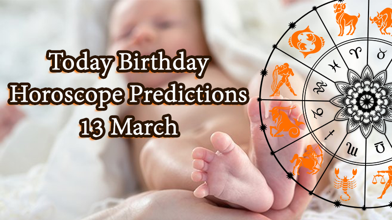 Today Birthday Horoscope 13 March 2021