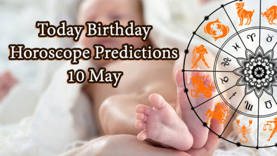 Today Birthday Horoscope: 10 May 2021