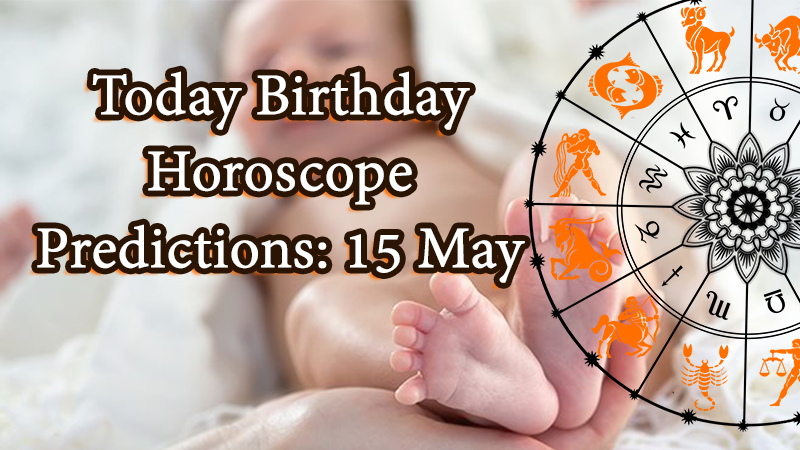 Today Birthday Horoscope 15 May 2021