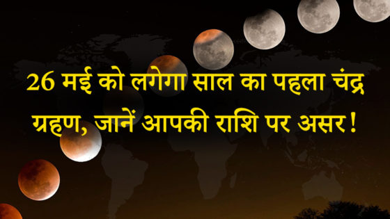 देखें वीडियो – 26 मई को लगने वाले चंद्र ग्रहण का सभी 12 राशियों पर असर!