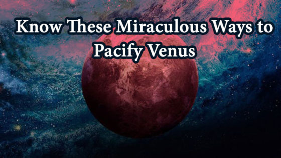Miraculous Friday Remedies to Pacify Venus!
