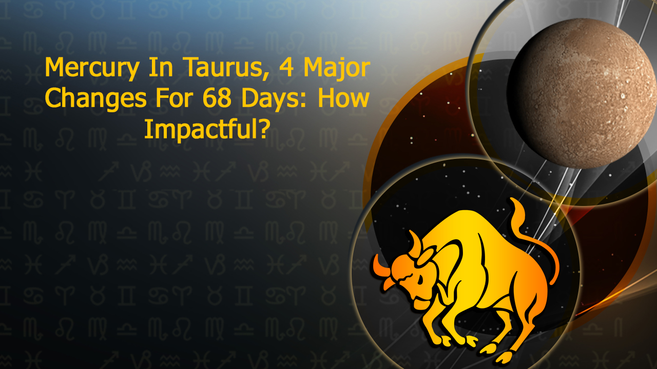 Mercury To Stay In Taurus For 68 Days, Impacts PastPresentFuture Of