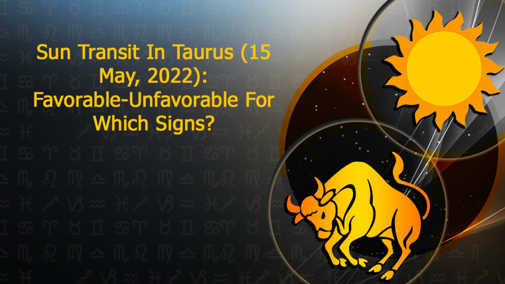 Sun Transit in Taurus Soon May 15 2022 Which Signs Will Benefit