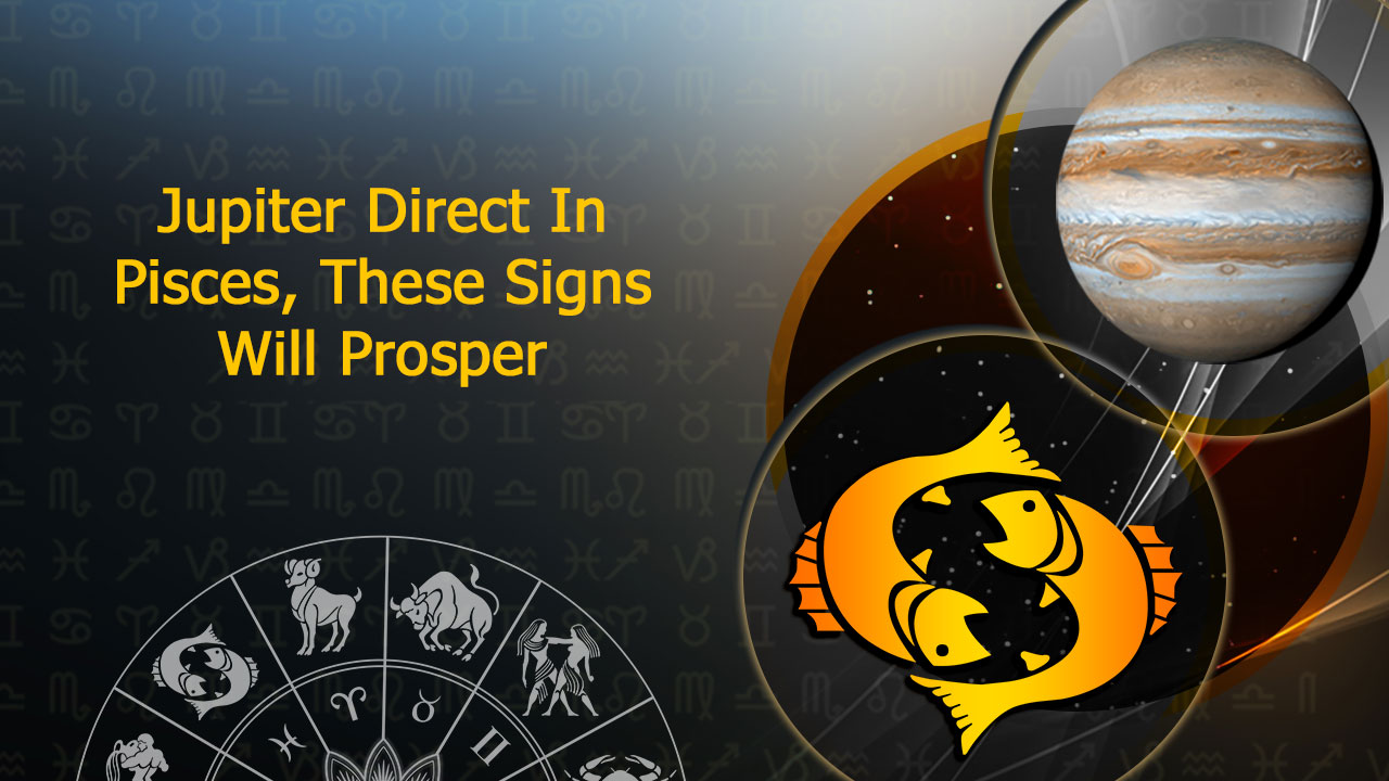 Jupiter Direct In Pisces On November 24; These Signs Will Prosper!