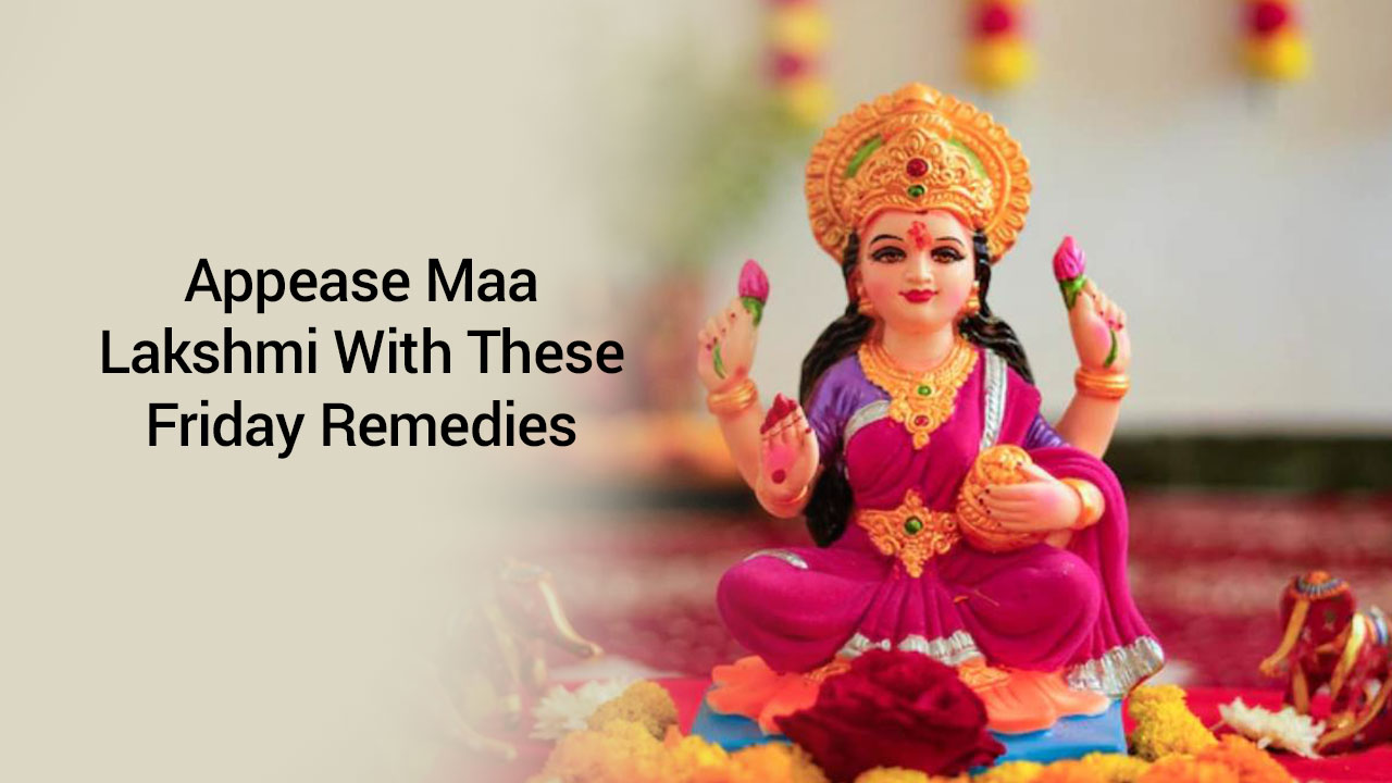 Friday Remedies To Attain Blessings Of Maa Lakshmi!