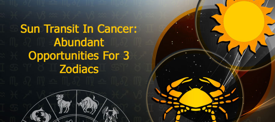 Sun Transit In Cancer: Fortunes and Opportunities For Three Zodiacs