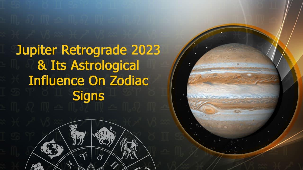 Jupiter Retrograde 2023 The Retro Jupiter And Its Impact On Zodiac Signs