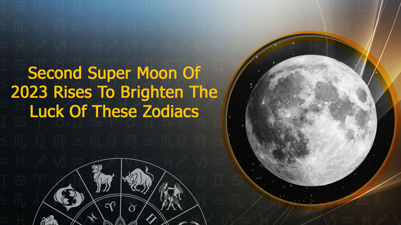 Super Moon 2023 Rare Super Moon Will Impact 4 Zodiacs Strongly!