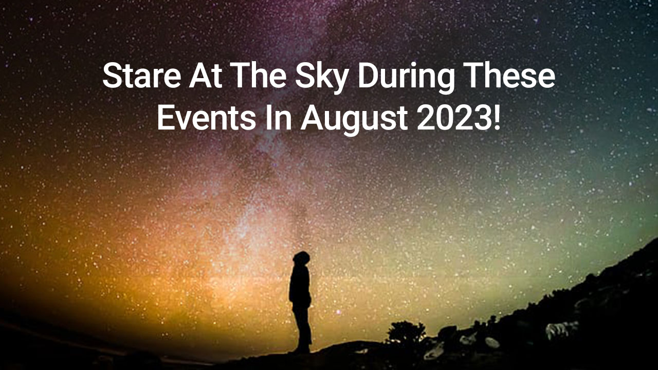 Astronomical Events In August 2023 Take A Look At The Sky This Month!