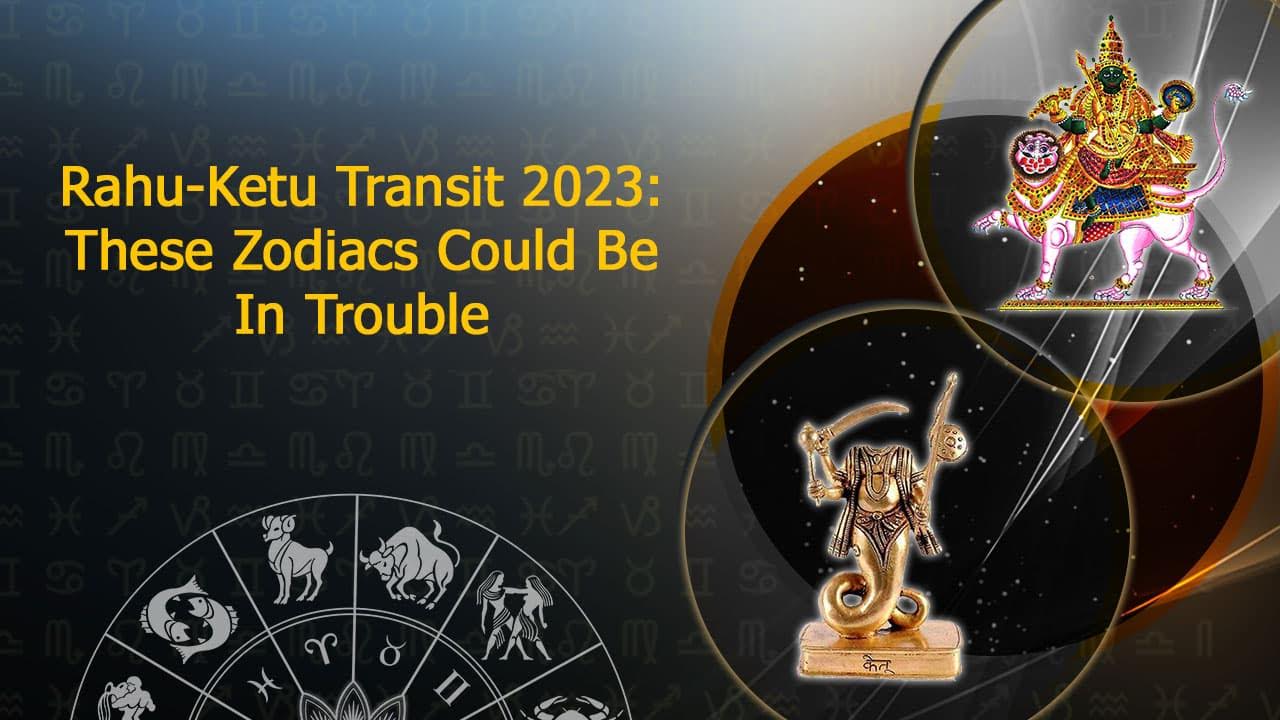 Rahu-Ketu Transit 2023: Watch Out, Four Zodiac Signs In The Spotlight