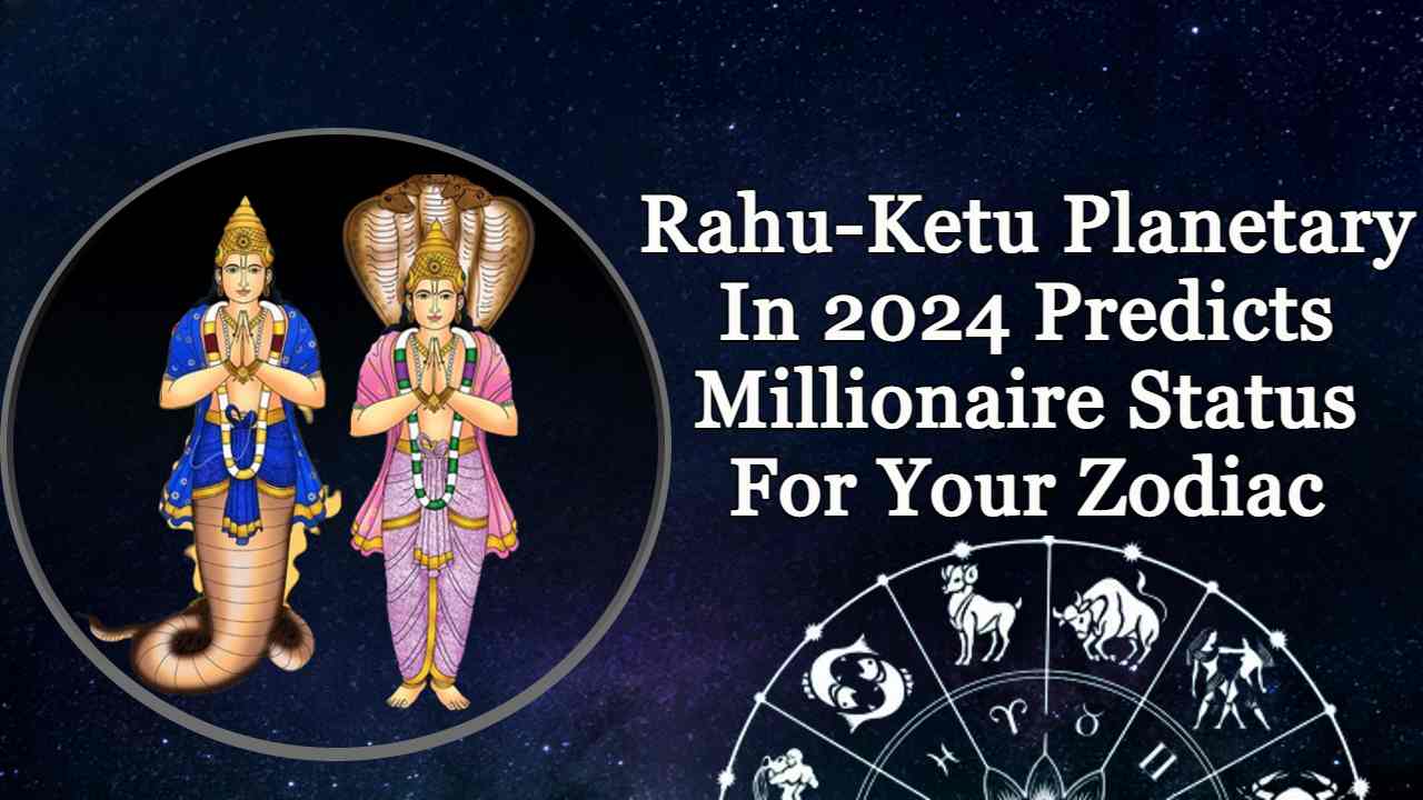 Rahu-Ketu In 2024: These Planets Will Make The Zodiacs Millionaire In 2024