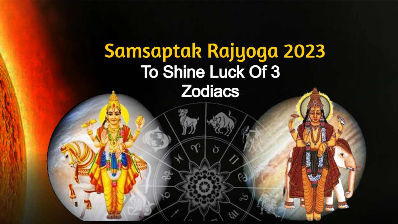 Samsaptak Rajyoga 2023: Luck Of These Zodiac Signs Will Outshine!