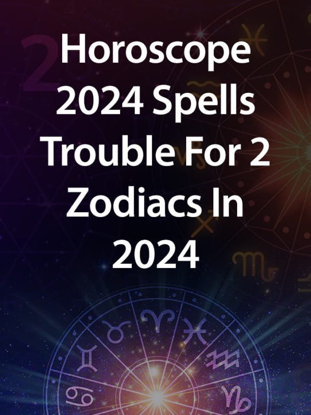 Horoscope 2024 Spells Trouble For 2 Zodiacs In 2024