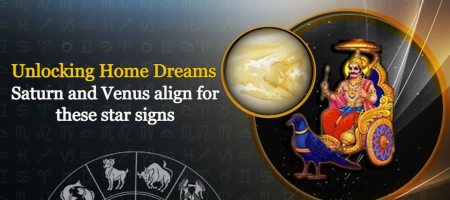 Grah Yoga: Saturn & Venus Align, Making Homes For These Zodiacs!