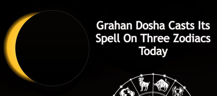 Grahan Dosha Today: 3 Zodiac Signs Will Face Difficulties!