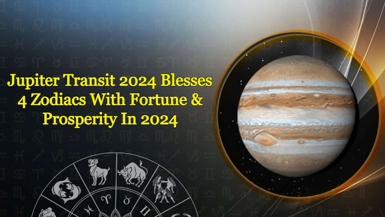 Jupiter Transit 2024 A Year Of Fortune For 4 Zodiac Signs In 2024