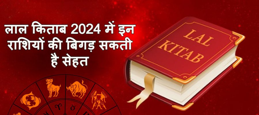 लाल किताब 2024: इन राशियों की बिगड़ सकती है सेहत