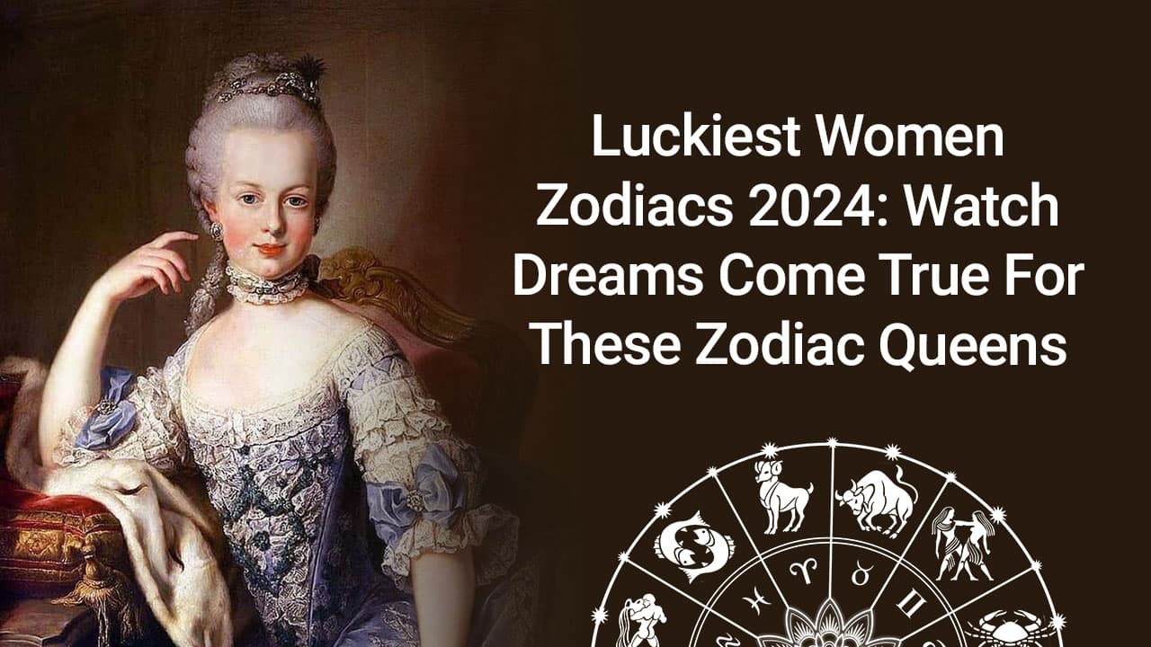 Luckiest Women Zodiacs 2024 All Dreams Will Come True!