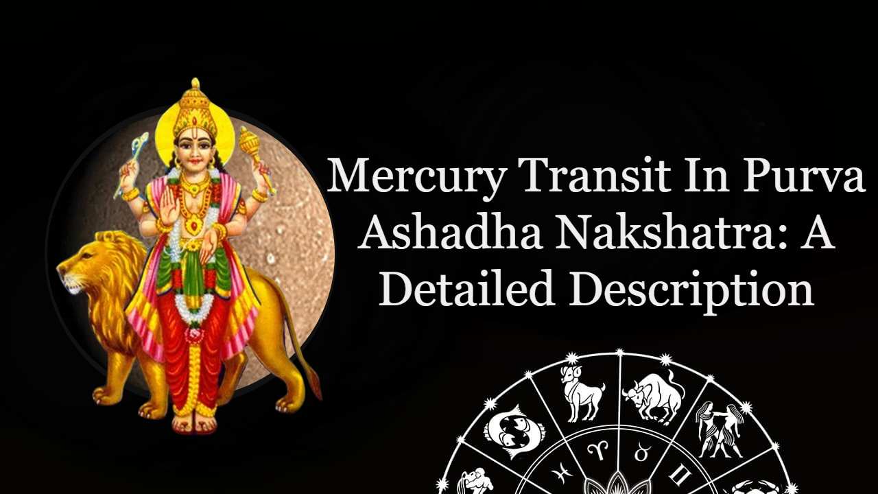 Mercury Transit In Purva Ashadha Nakshatra & Its Impacts On Zodiacs