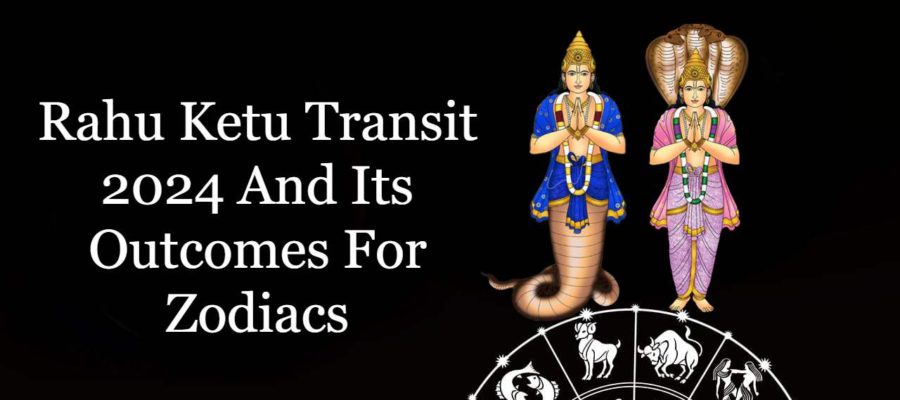 Rahu Ketu Transit 2024 And Its Impact On Your Zodiac Sign