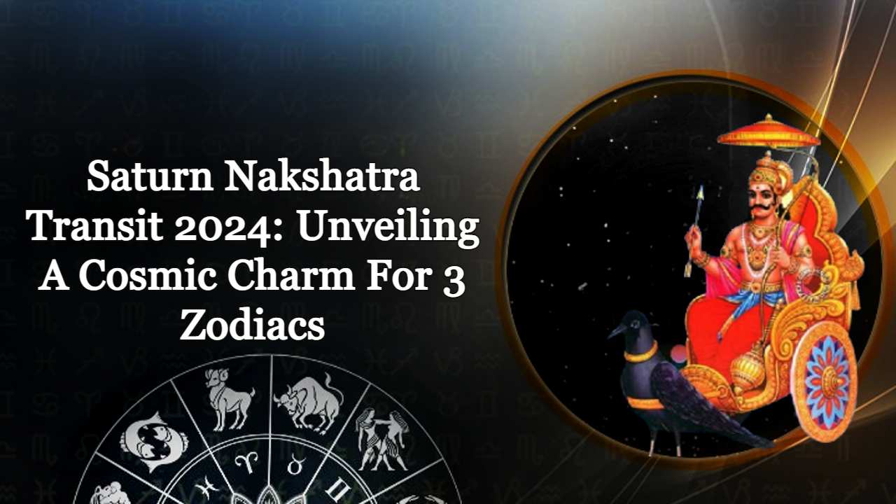 Saturn Nakshatra Transit 2024: Prosperity Awaits Some Zodiacs