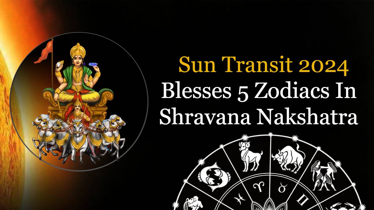 Sun Transit 2024 Prosperity For 5 Zodiacs In Shravana Nakshatra
