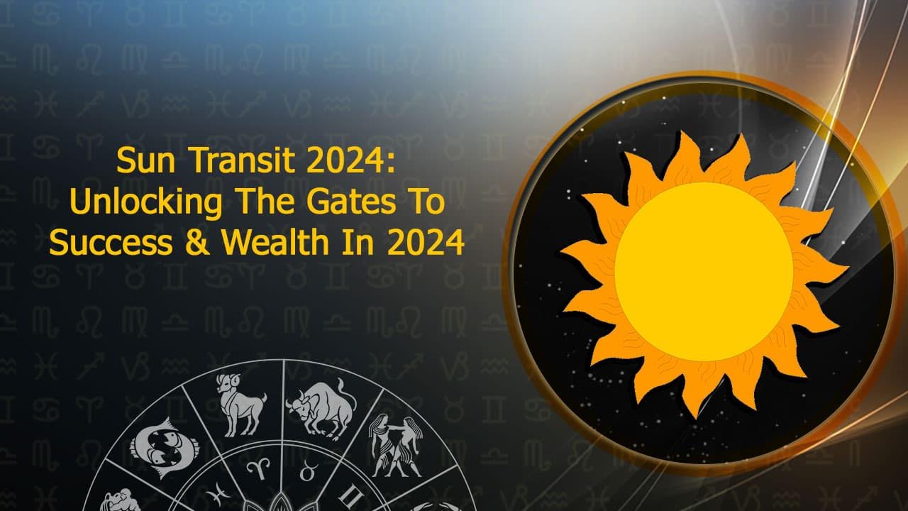 Sun Transit 2024 Success & Wealth Await, Check Your Horoscope!