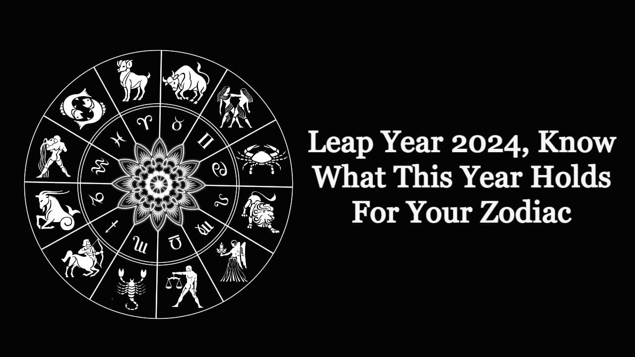 Leap Year 2024 Once In 4 Years Magical Predictions For 12 Zodiacs!