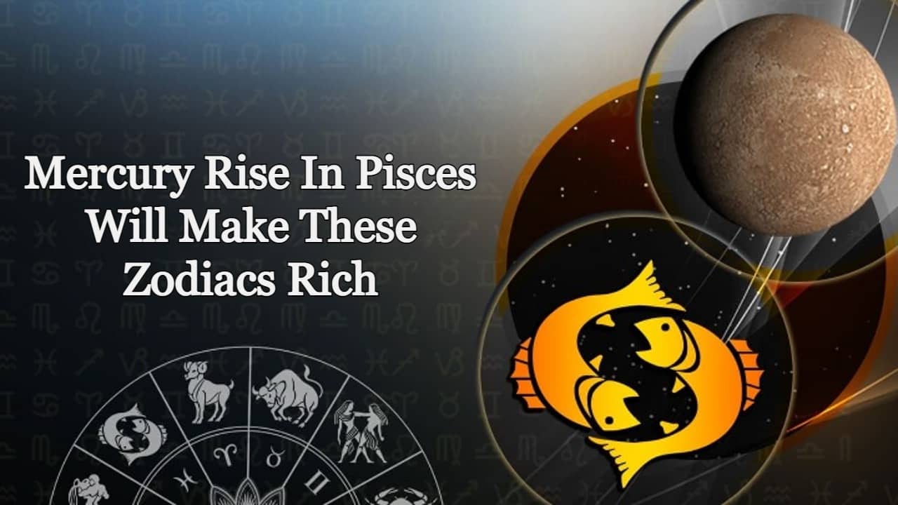 Mercury Rise In Pisces These Zodiacs Will Earn A Lot Of Money & Respect