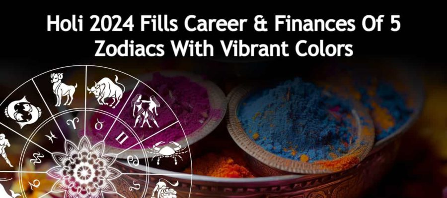 Holi 2024: 5 Zodiacs Will Be Blessed With Great Career & Finances