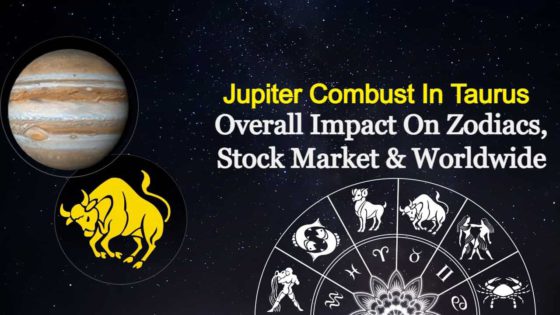 Jupiter Combust In Taurus Impacts Zodiacs & The World Events Strongly!
