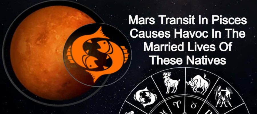 Mars Transit In Pisces Can Create Disturbance In The Married Lives Of These Natives