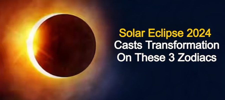 Solar Eclipse 2024: Here’s To Transform The 3 Zodiacs