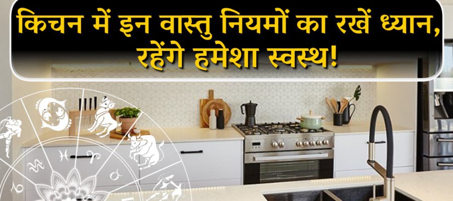 रसोईघर के ये महत्वपूर्ण वास्तु नियम नहीं जानेंगे तो हो सकता है आपको बड़ा नुकसान!