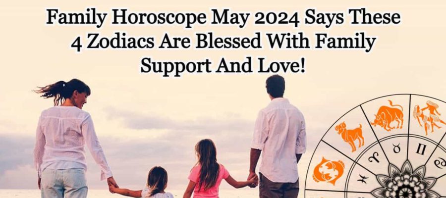 Family Horoscope May 2024 Predicts Happy And Sweet Family Life For These 4 Zodiacs!