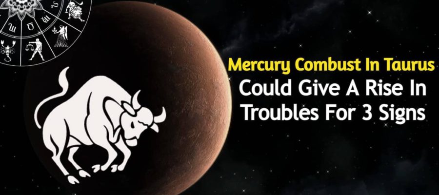 Mercury Combust In Taurus: 25 Days Of Hell For 3 Zodiacs